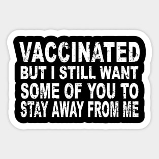 I Got Vaccinated But I Still Want Some Of You To Stay Away From Me Sticker